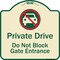 Signmission Designer Series-Private Drive Do Not Block Gate Entrance With No Car Symbol, 18" H, TG-1818-9783 A-DES-TG-1818-9783 - alternate 1